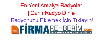 En+Yeni+Antalya+Radyolar+|+Canlı+Radyo+Dinle Radyonuzu+Eklemek+İçin+Tıklayın!